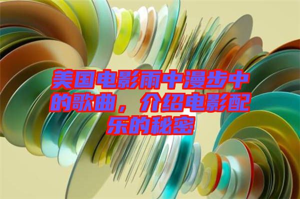 美國電影雨中漫步中的歌曲，介紹電影配樂的秘密