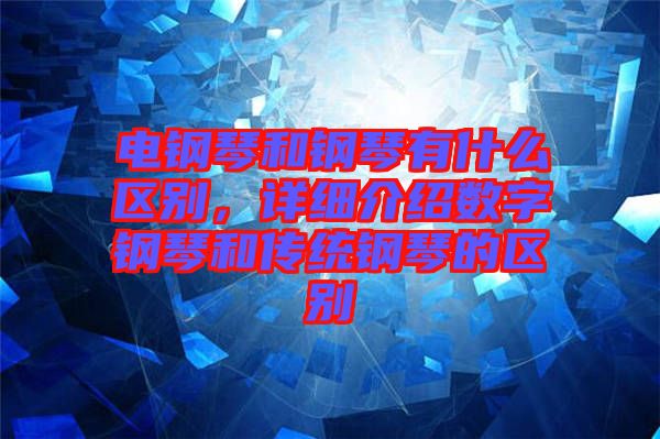 電鋼琴和鋼琴有什么區(qū)別，詳細(xì)介紹數(shù)字鋼琴和傳統(tǒng)鋼琴的區(qū)別