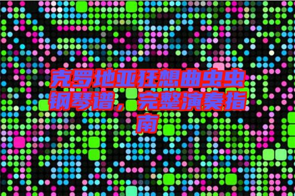 克羅地亞狂想曲蟲蟲鋼琴譜，完整演奏指南