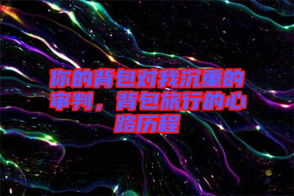 你的背包對我沉重的審判，背包旅行的心路歷程