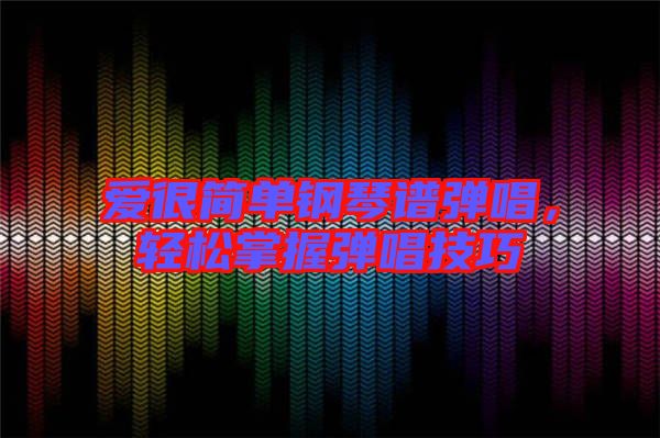 愛很簡(jiǎn)單鋼琴譜彈唱，輕松掌握彈唱技巧