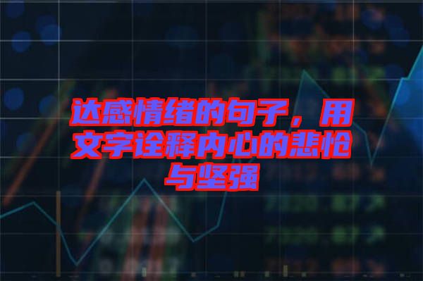 達(dá)感情緒的句子，用文字詮釋內(nèi)心的悲愴與堅(jiān)強(qiáng)