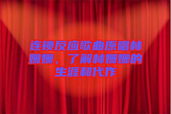 連鎖反應(yīng)歌曲原唱林姍姍，了解林姍姍的生涯和代作