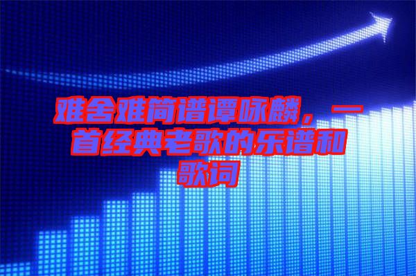 難舍難簡(jiǎn)譜譚詠麟，一首經(jīng)典老歌的樂(lè)譜和歌詞