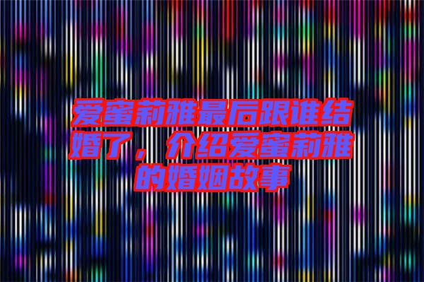 愛蜜莉雅最后跟誰結婚了，介紹愛蜜莉雅的婚姻故事