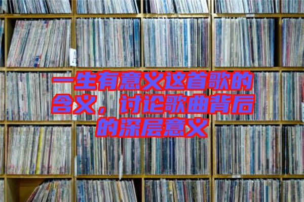 一生有意義這首歌的含義，討論歌曲背后的深層意義