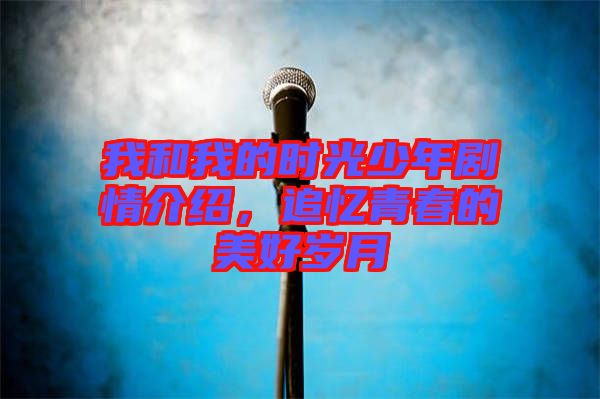 我和我的時(shí)光少年劇情介紹，追憶青春的美好歲月