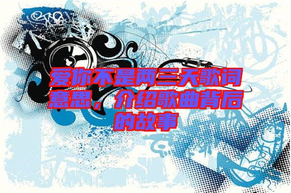 愛你不是兩三天歌詞意思，介紹歌曲背后的故事