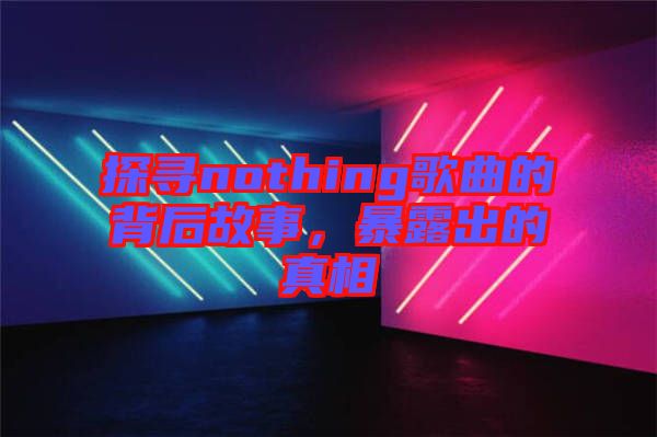 探尋nothing歌曲的背后故事，暴露出的真相