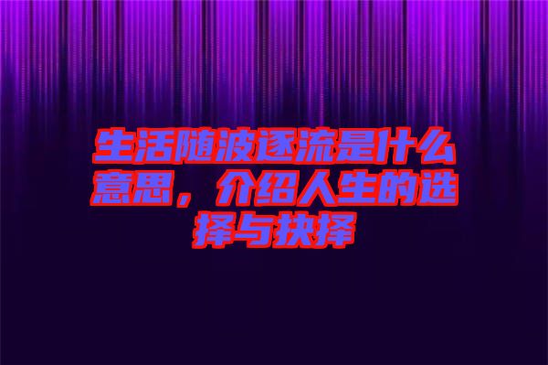 生活隨波逐流是什么意思，介紹人生的選擇與抉擇