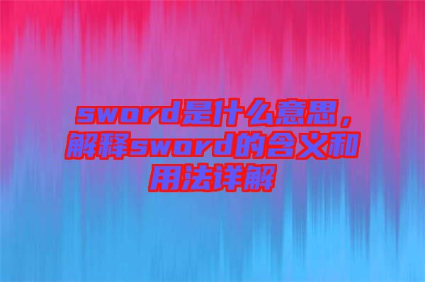 sword是什么意思，解釋sword的含義和用法詳解