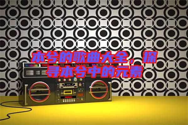 本兮的歌曲大全，探尋本兮中的元素