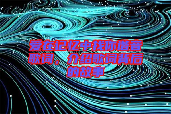 愛在記憶中找你諧音歌詞，介紹歌詞背后的故事