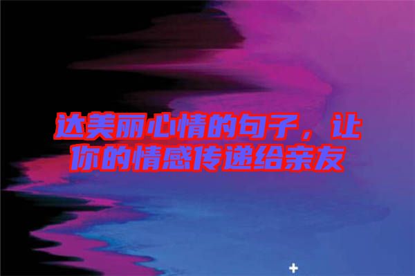 達(dá)美麗心情的句子，讓你的情感傳遞給親友