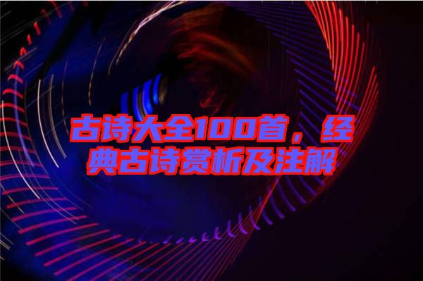 古詩大全100首，經(jīng)典古詩賞析及注解