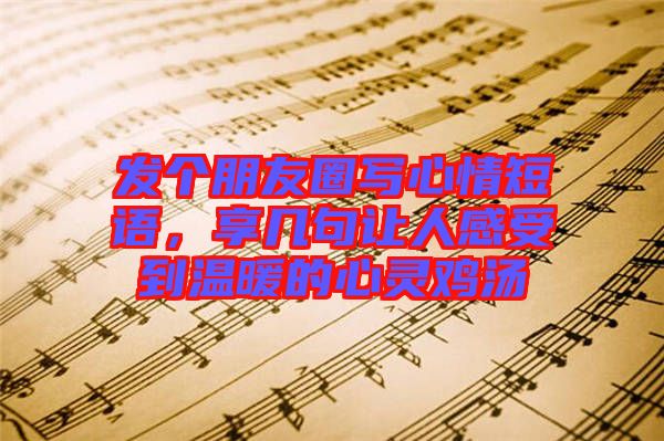 發(fā)個(gè)朋友圈寫心情短語(yǔ)，享幾句讓人感受到溫暖的心靈雞湯