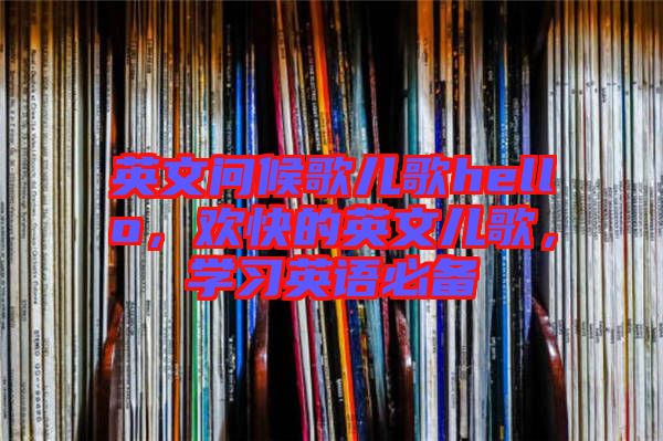 英文問(wèn)候歌兒歌hello，歡快的英文兒歌，學(xué)習(xí)英語(yǔ)必備