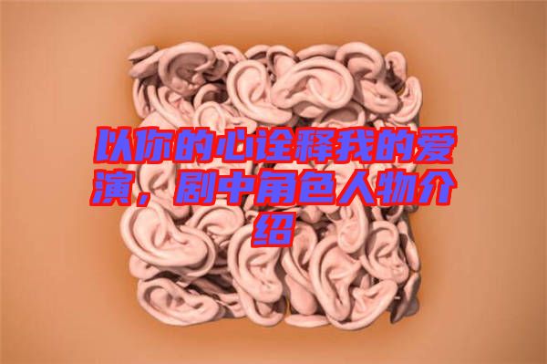 以你的心詮釋我的愛演，劇中角色人物介紹