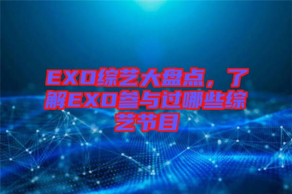 EXO綜藝大盤點(diǎn)，了解EXO參與過哪些綜藝節(jié)目