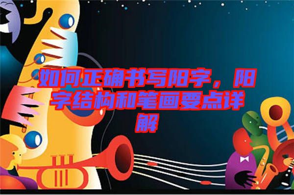 如何正確書寫陽字，陽字結(jié)構(gòu)和筆畫要點詳解