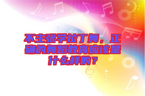 不主張學拉丁舞，正確的舞蹈教育應(yīng)該是什么樣的？