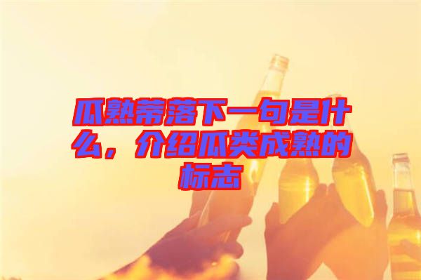 瓜熟蒂落下一句是什么，介紹瓜類成熟的標(biāo)志