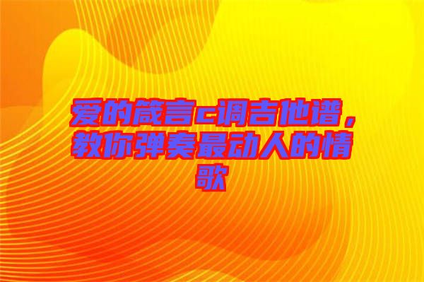 愛的箴言c調(diào)吉他譜，教你彈奏最動(dòng)人的情歌