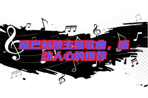 啞巴新娘主題歌曲，感動人心的推薦