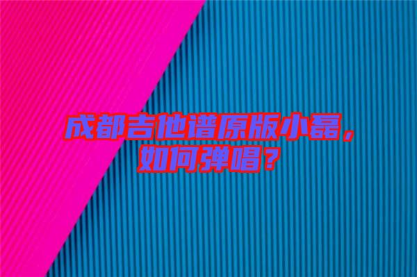 成都吉他譜原版小磊，如何彈唱？