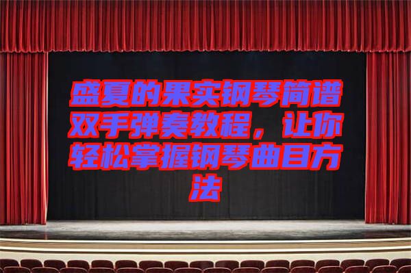 盛夏的果實鋼琴簡譜雙手彈奏教程，讓你輕松掌握鋼琴曲目方法