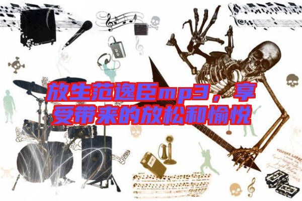 放生范逸臣mp3，享受帶來(lái)的放松和愉悅