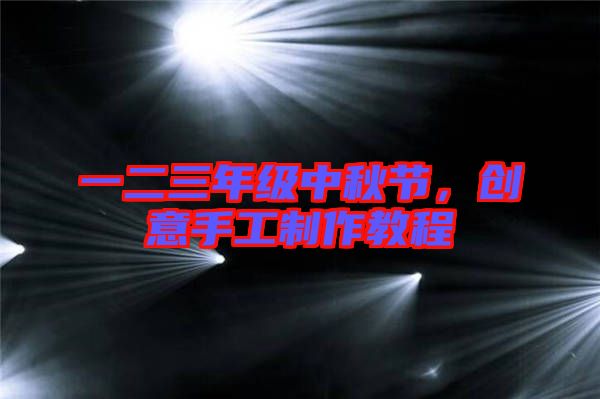 一二三年級(jí)中秋節(jié)，創(chuàng)意手工制作教程