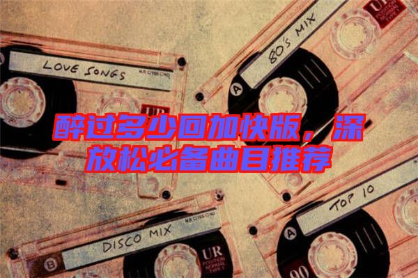醉過多少回加快版，深放松必備曲目推薦