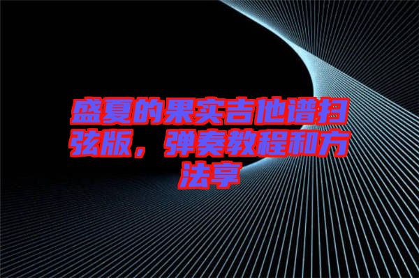 盛夏的果實(shí)吉他譜掃弦版，彈奏教程和方法享