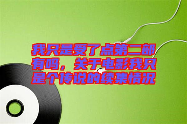我只是受了點第二部有嗎，關于電影我只是個傳說的續(xù)集情況