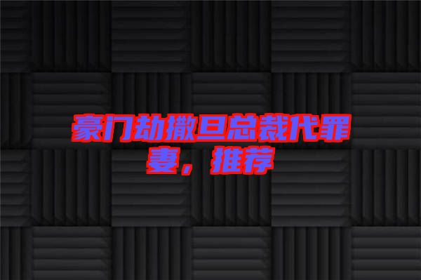 豪門劫撒旦總裁代罪妻，推薦