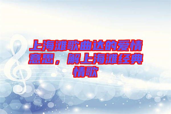 上海灘歌曲達(dá)的愛情意思，解上海灘經(jīng)典情歌