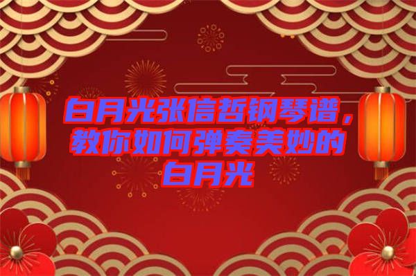 白月光張信哲鋼琴譜，教你如何彈奏美妙的白月光