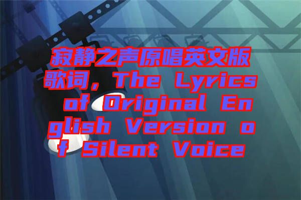 寂靜之聲原唱英文版歌詞，The Lyrics of Original English Version of Silent Voice