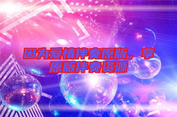 因為愛情伴奏原版，享原版伴奏資源