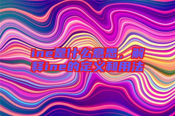 ine是什么意思，解釋ine的定義和用法