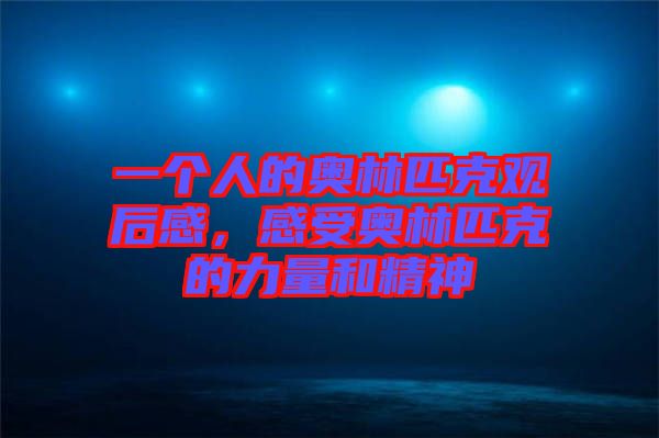 一個人的奧林匹克觀后感，感受奧林匹克的力量和精神