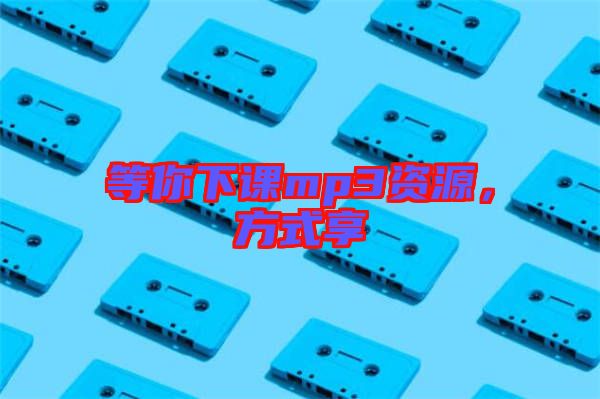 等你下課mp3資源，方式享