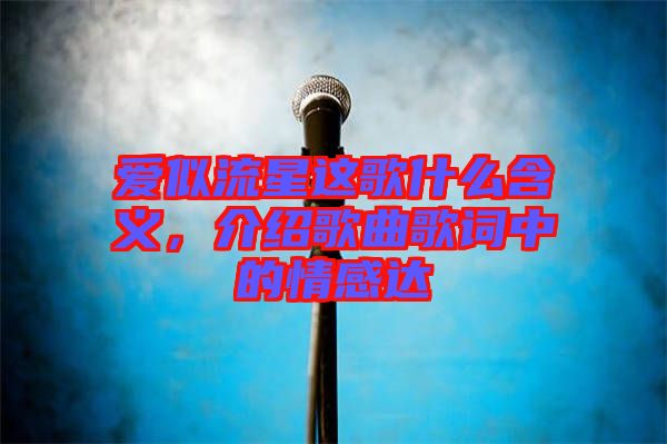 愛(ài)似流星這歌什么含義，介紹歌曲歌詞中的情感達(dá)