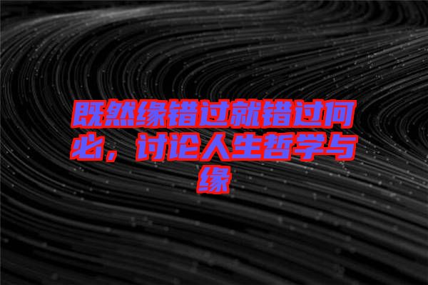 既然緣錯過就錯過何必，討論人生哲學(xué)與緣