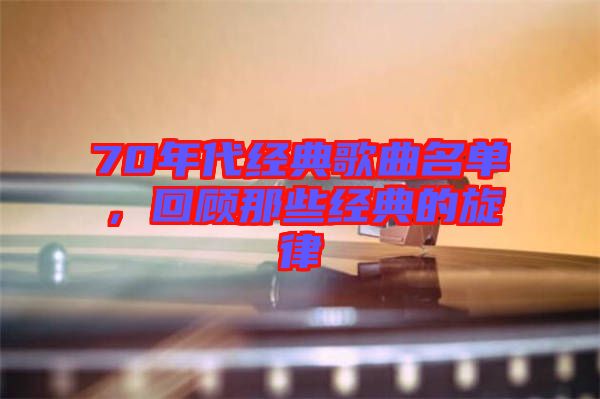 70年代經(jīng)典歌曲名單，回顧那些經(jīng)典的旋律