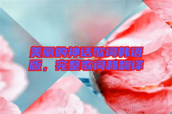 美麗的神話歌詞韓語版，完整歌詞和翻譯