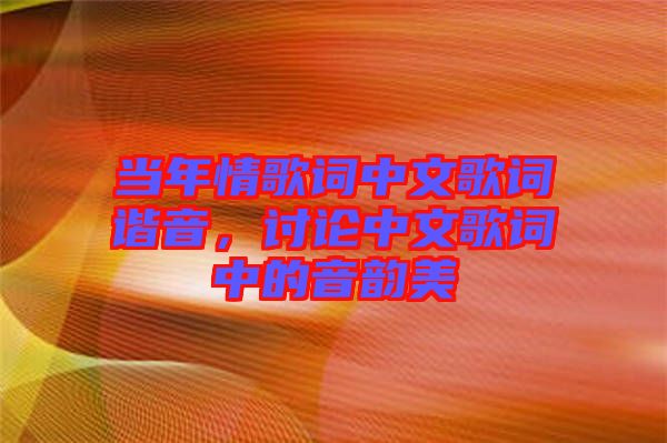 當年情歌詞中文歌詞諧音，討論中文歌詞中的音韻美