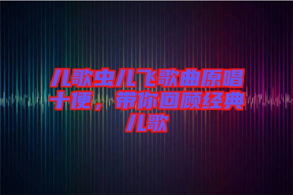 兒歌蟲兒飛歌曲原唱十便，帶你回顧經(jīng)典兒歌