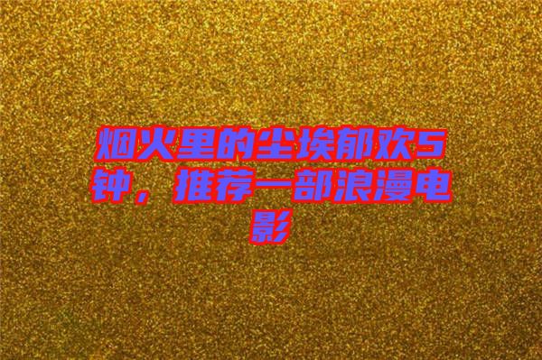 煙火里的塵埃郁歡5鐘，推薦一部浪漫電影
